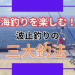 波止釣りの三大釣法【ウキ釣り、探り釣り、投げ釣り】